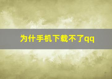 为什手机下载不了qq