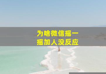 为啥微信摇一摇加人没反应