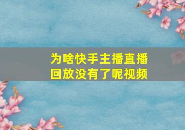 为啥快手主播直播回放没有了呢视频