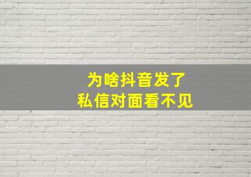 为啥抖音发了私信对面看不见