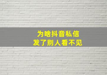 为啥抖音私信发了别人看不见