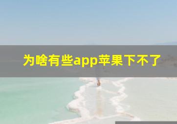 为啥有些app苹果下不了