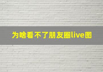 为啥看不了朋友圈live图