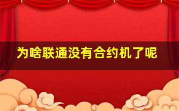 为啥联通没有合约机了呢