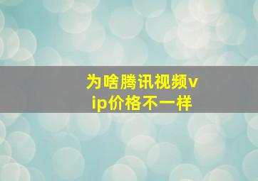 为啥腾讯视频vip价格不一样