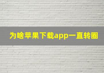 为啥苹果下载app一直转圈