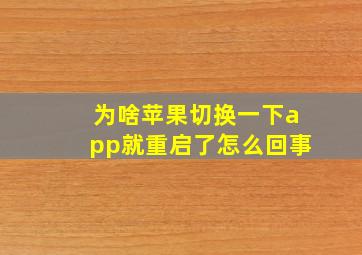 为啥苹果切换一下app就重启了怎么回事