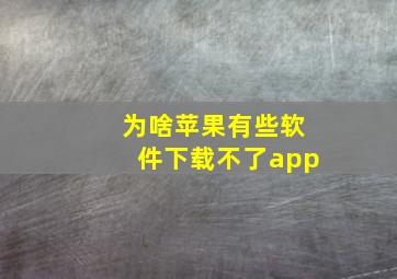 为啥苹果有些软件下载不了app