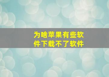 为啥苹果有些软件下载不了软件