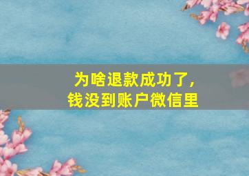 为啥退款成功了,钱没到账户微信里