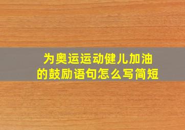 为奥运运动健儿加油的鼓励语句怎么写简短