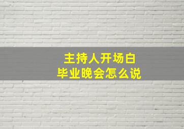 主持人开场白毕业晚会怎么说