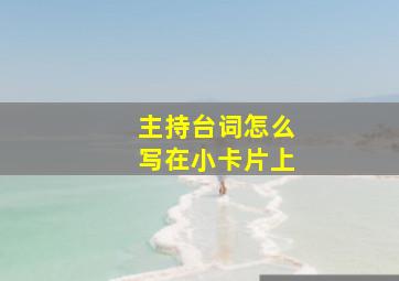 主持台词怎么写在小卡片上