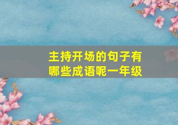 主持开场的句子有哪些成语呢一年级