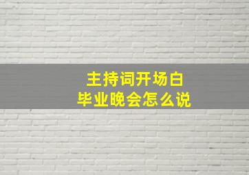 主持词开场白毕业晚会怎么说