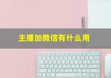 主播加微信有什么用