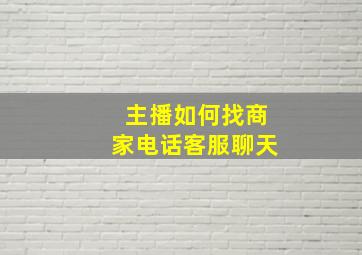 主播如何找商家电话客服聊天