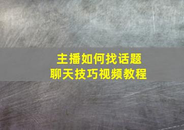 主播如何找话题聊天技巧视频教程