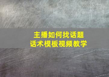 主播如何找话题话术模板视频教学