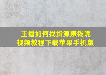 主播如何找货源赚钱呢视频教程下载苹果手机版