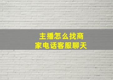 主播怎么找商家电话客服聊天