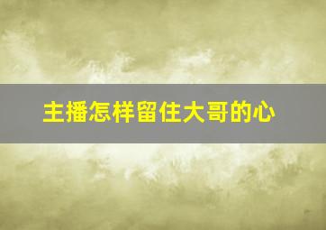 主播怎样留住大哥的心