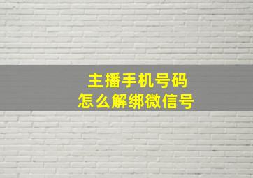 主播手机号码怎么解绑微信号