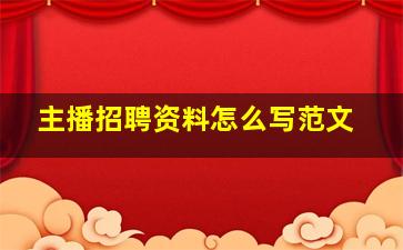 主播招聘资料怎么写范文