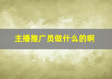 主播推广员做什么的啊