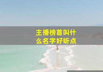 主播榜首叫什么名字好听点