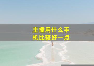 主播用什么手机比较好一点