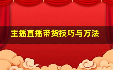 主播直播带货技巧与方法