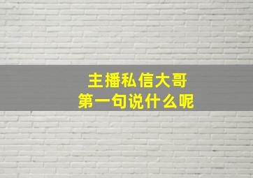 主播私信大哥第一句说什么呢