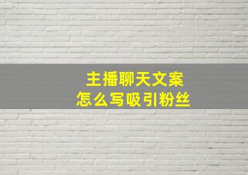 主播聊天文案怎么写吸引粉丝