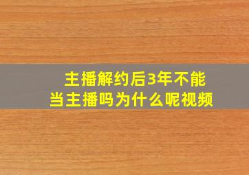 主播解约后3年不能当主播吗为什么呢视频