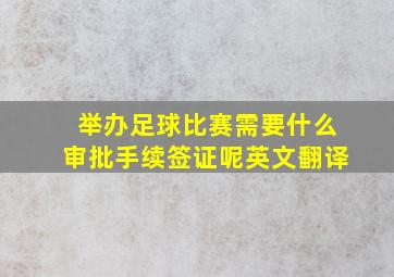 举办足球比赛需要什么审批手续签证呢英文翻译