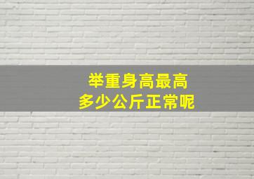 举重身高最高多少公斤正常呢