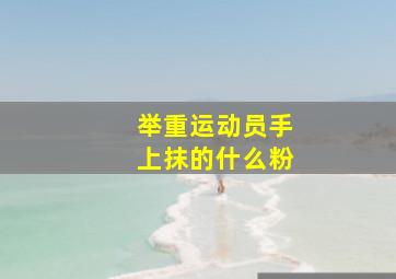 举重运动员手上抹的什么粉