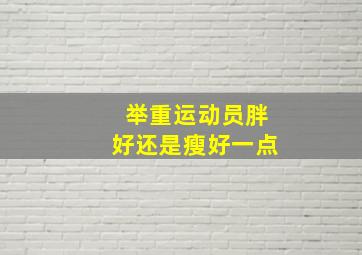 举重运动员胖好还是瘦好一点