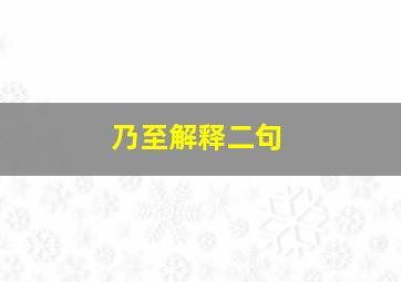 乃至解释二句