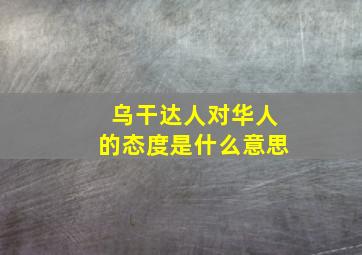 乌干达人对华人的态度是什么意思