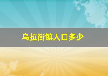 乌拉街镇人口多少