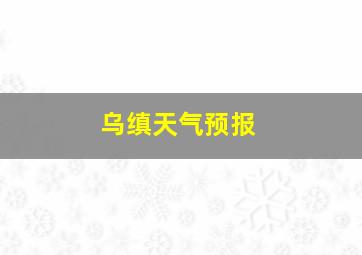 乌缜天气预报