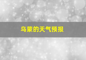 乌蒙的天气预报