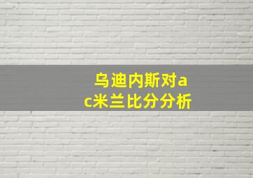 乌迪内斯对ac米兰比分分析