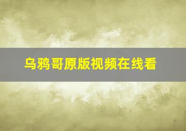 乌鸦哥原版视频在线看