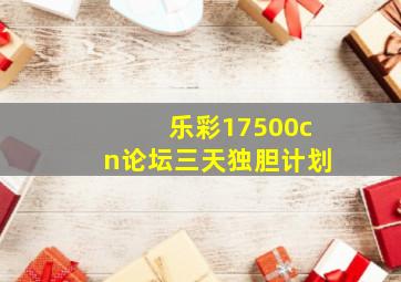 乐彩17500cn论坛三天独胆计划