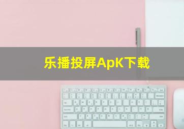 乐播投屏ApK下载