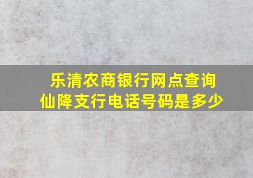 乐清农商银行网点查询仙降支行电话号码是多少