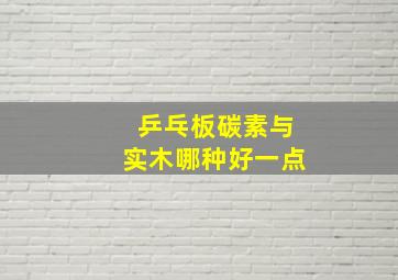 乒乓板碳素与实木哪种好一点